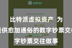比特派虚拟资产  为用户提供愈加通俗的数字钞票交往做事